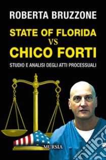 State of Florida vs Chico Forti. Studio e analisi degli atti processuali libro di Bruzzone Roberta
