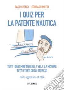 I quiz per la patente nautica. Tutti i quiz ministeriali a vela e a motore. Tutti i testi degli esercizi. Testo aggiornato al 2024 libro di Benci Paolo; Motta Corrado