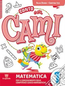 Conto con Cami. Per il conseguimento delle competenze logico-matematiche. Per la Scuola elementare. Con e-book. Con espansione online. Vol. 1 libro di Dondi Silvia; Padalino Lucia; Izzi Cristina