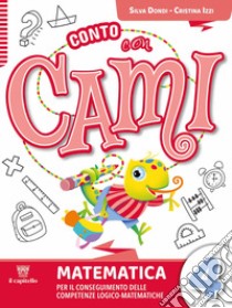 Conto con Cami. Per il conseguimento delle competenze logico-matematiche. Per la Scuola elementare. Con e-book. Con espansione online. Vol. 4 libro di Dondi Silvia; Padalino Lucia; Izzi Cristina