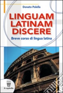 Linguam latinam discere. Breve corso di lingua latina. Con materiali per l docente. Per le Scuole superiori libro di PALELLA D