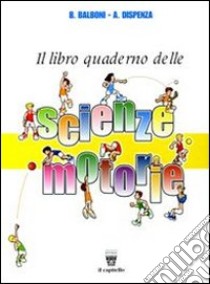 Libro-quaderno delle scienze motorie. Materiali per il docente. Per la Scuola media libro di BALBONI B - DISPENZA A