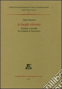 In luoghi ulteriori. Catabasi e parodia da leopardi al Novecento libro di Policastro Gilda