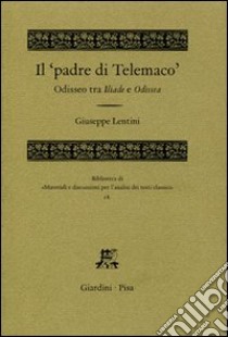 Il «padre di Telemaco». Odisseo tra Iliade e Odissea libro di Lentini Giuseppe