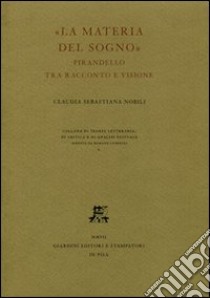 La materia del sogno. Pirandello tra racconto e visione libro di Nobili C. Sebastiana