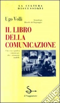 Il libro della comunicazione libro di Volli Ugo