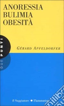 Anoressia bulimia obesità libro di Apfeldorfer Gérard