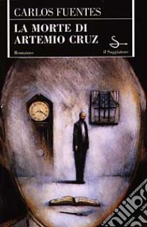 La morte di Artemio Cruz libro di Fuentes Carlos