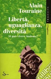 Libertà, uguaglianza, diversità libro di Touraine Alain