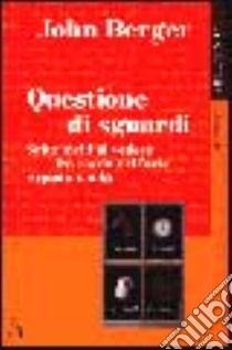 Questione di sguardi libro di Berger John