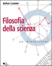 Filosofia della scienza. Un'introduzione libro di Losee John