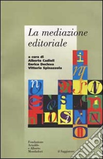 La mediazione editoriale libro di Cadioli A. (cur.); Decleva E. (cur.); Spinazzola V. (cur.)