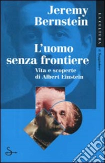 L'uomo senza frontiere. Vita e scoperte di Albert Einstein libro di Bernstein Jeremy