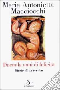 Duemila anni di felicità. Diario di un'eretica libro di Macciocchi Maria Antonietta