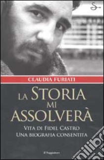 La storia mi assolverà libro di Furiati Claudia