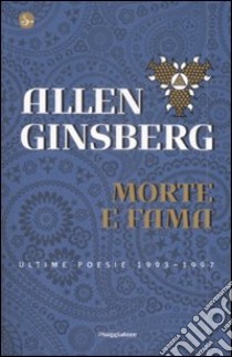 Morte e fama. Ultime poesie 1993-1997 libro di Ginsberg Allen; Rosenthal B. (cur.); Hale P. (cur.); Morgan B. (cur.)