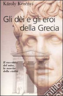 Gli dei e gli eroi della Grecia libro di Kerényi Károly