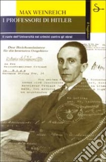 I professori di Hitler. Il ruolo dell'Università nei crimini contro gli ebrei libro di Weinreich Max