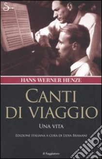 Canti di viaggio. Una vita libro di Henze Hans W.; Bramani L. (cur.)