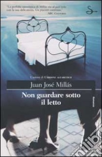 Non guardare sotto il letto libro di Millás Juan J.