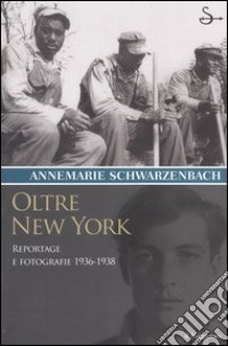 Oltre New York. Reportage e fotografie 1936-1938 libro di Schwarzenbach Annemarie; Perret R. (cur.)