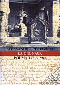 La cronaca. Poema 1939-1982 libro di Peregalli Alessandro