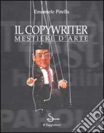 Il copywriter. Mestiere d'arte libro di Pirella Emanuele