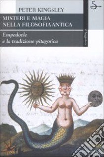 Misteri e magia nella filosofia antica. Empedocle e la tradizione pitagorica libro di Kingsley Peter