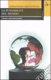 La pensabilità del mondo. Filosofia e governanza globale libro di Maffettone Sebastiano