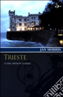 Trieste. O del nessun luogo libro di Morris Jan