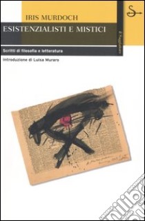 Esistenzialisti e mistici. Scritti di filosofia e letteratura libro di Murdoch Iris; Conradi P. (cur.)