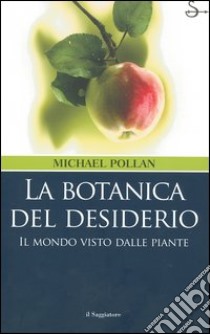 La botanica del desiderio. Il mondo visto dalle piante libro di Pollan Michael