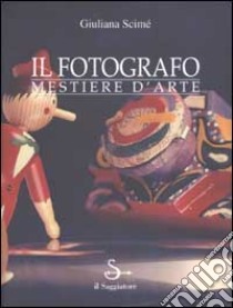 Il fotografo. Mestiere dell'arte libro di Scimé Giuliana