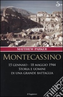 Montecassino 15 gennaio-18 maggio 1944. Storia e uomini di una grande battaglia libro di Parker Matthew