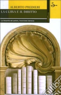 La curva e il diritto. La linearità del potere, l'eversione barocca libro di Predieri Alberto