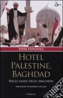 Hotel Palestine, Baghdad. Nelle mani degli iracheni libro di Fontana Toni