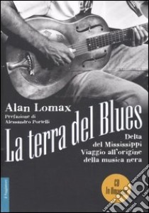 La terra del blues. Delta del Mississippi. Viaggio all'origine della musica nera. Con CD Audio libro di Lomax Alan