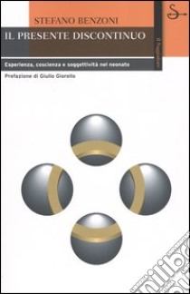 Il presente discontinuo. Esperienza, coscienza e soggettività nel neonato libro di Benzoni Stefano