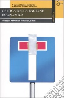 Critica della ragione economica libro di McFadden Daniel; Smith Vernon L.; Kahneman Daniel; Motterlini M. (cur.); Piattelli Palmarini M. (cur.)