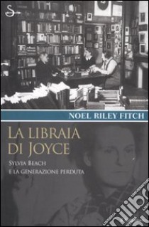 La libraia di Joyce. Sylvia Beach e la generazione perduta libro di Riley Fitch Noel