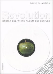 Revolution. Storia del White album dei Beatles libro di Quantick David