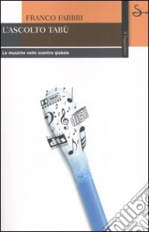 L'ascolto tabù. Le musiche nello scontro globale libro di Fabbri Franco