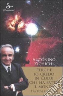 Perché io credo in colui che ha fatto il mondo. Tra fede e scienza libro di Zichichi Antonino