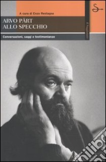 Arvo Pärt allo specchio. Conversazioni, saggi e testimonianze libro di Restagno E. (cur.)