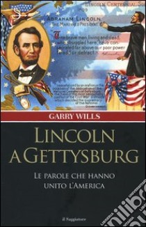 Lincoln a Gettysburg. Le parole che hanno unito l'America libro di Wills Garry