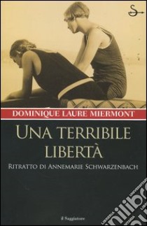 Una terribile libertà. Ritratto di Annemarie Schwarzenbach libro di Miermont Dominique L.