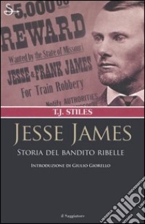 Jesse James. Storia del bandito ribelle libro di Stiles T. J.