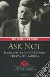 Ask not. Il discorso di John F. Kennedy che cambiò l'America. Con DVD libro di Clarke Thurston