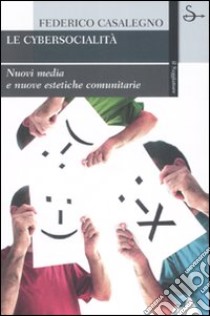 Cybersocialità. Nuove forme di interazione comunitaria libro di Casalegno Federico