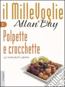 Polpette e crocchette. 137 ricette facili e ghiotte libro di Bay Allan